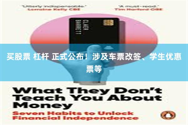 买股票 杠杆 正式公布！涉及车票改签、学生优惠票等