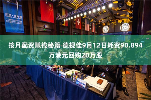 按月配资赚钱秘籍 德视佳9月12日耗资90.894万港元回购20万股