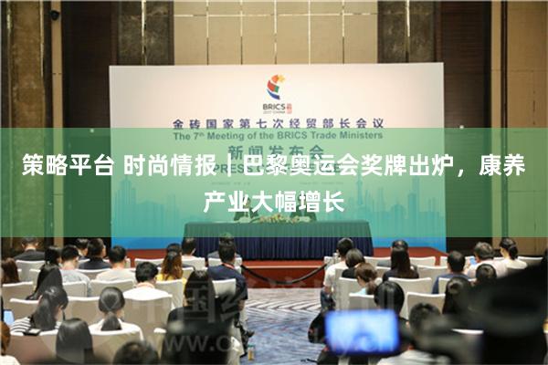 策略平台 时尚情报｜巴黎奥运会奖牌出炉，康养产业大幅增长