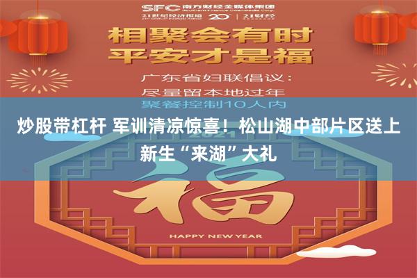 炒股带杠杆 军训清凉惊喜！松山湖中部片区送上新生“来湖”大礼