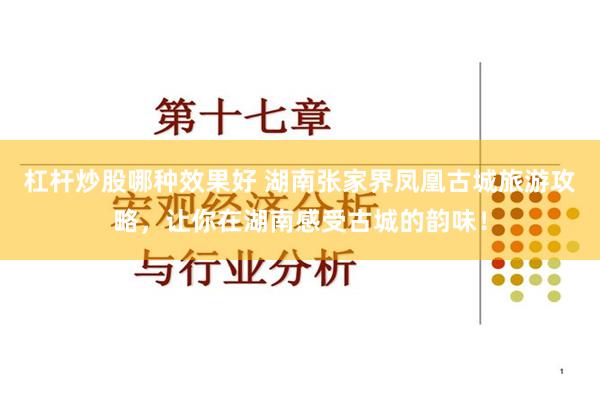 杠杆炒股哪种效果好 湖南张家界凤凰古城旅游攻略，让你在湖南感受古城的韵味！