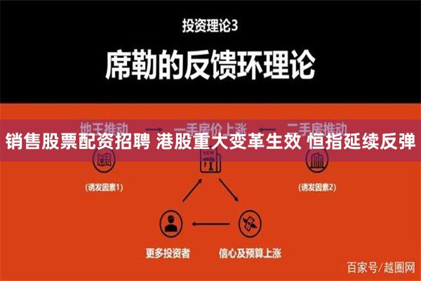 销售股票配资招聘 港股重大变革生效 恒指延续反弹