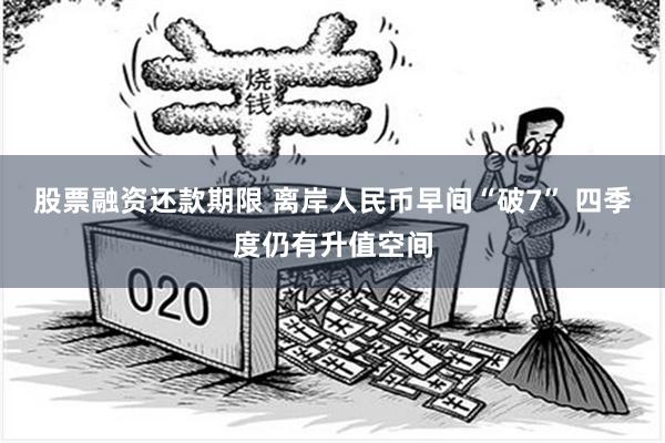 股票融资还款期限 离岸人民币早间“破7” 四季度仍有升值空间