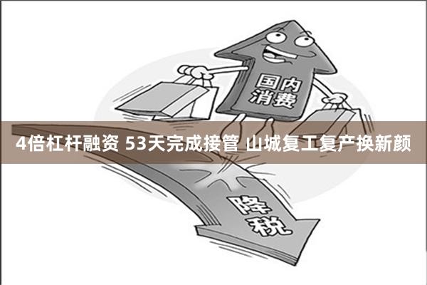 4倍杠杆融资 53天完成接管 山城复工复产换新颜
