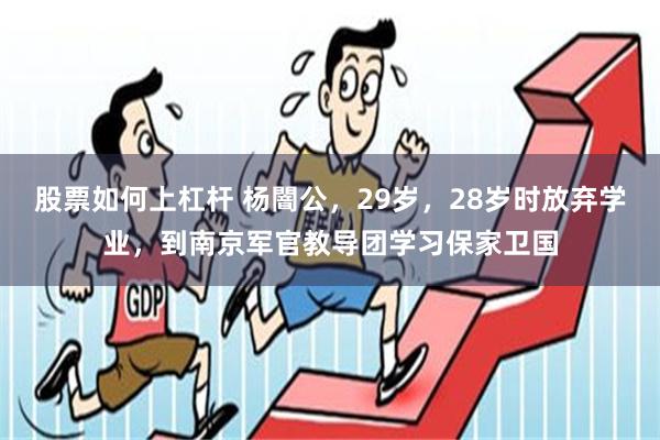 股票如何上杠杆 杨闇公，29岁，28岁时放弃学业，到南京军官教导团学习保家卫国