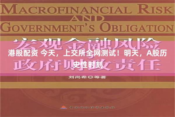 港股配资 今天，上交所全网测试！明天，A股历史性时刻