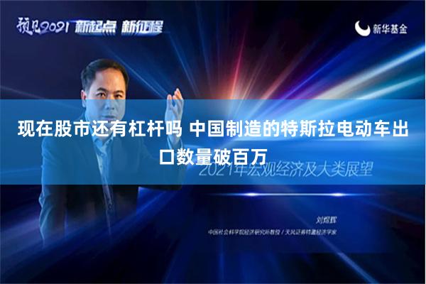 现在股市还有杠杆吗 中国制造的特斯拉电动车出口数量破百万