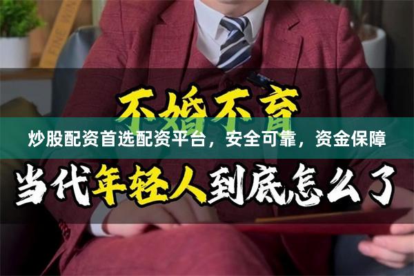 炒股配资首选配资平台，安全可靠，资金保障