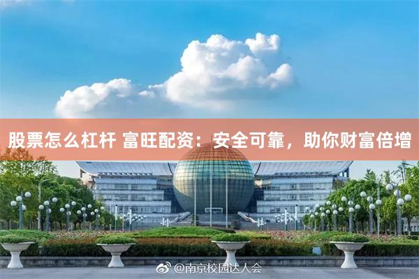 股票怎么杠杆 富旺配资：安全可靠，助你财富倍增