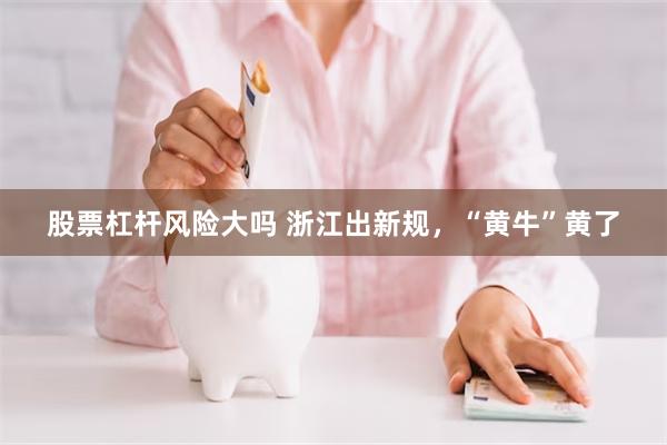 股票杠杆风险大吗 浙江出新规，“黄牛”黄了