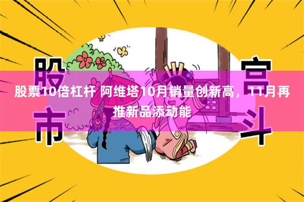股票10倍杠杆 阿维塔10月销量创新高，11月再推新品添动能