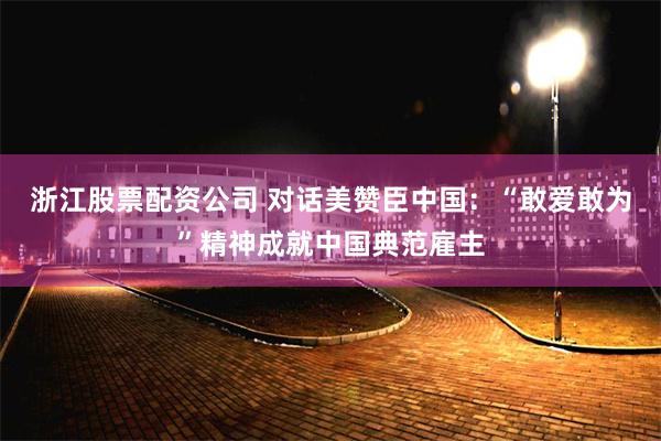 浙江股票配资公司 对话美赞臣中国：“敢爱敢为”精神成就中国典范雇主
