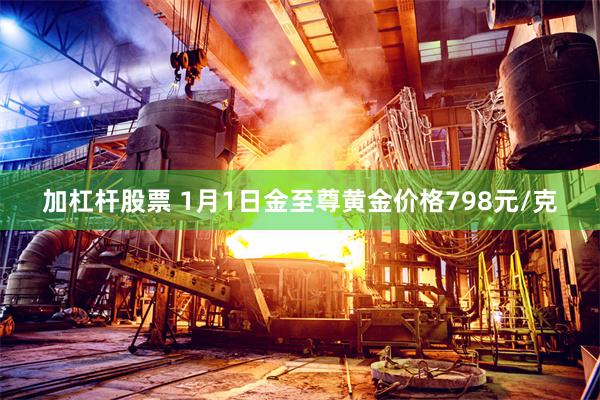 加杠杆股票 1月1日金至尊黄金价格798元/克