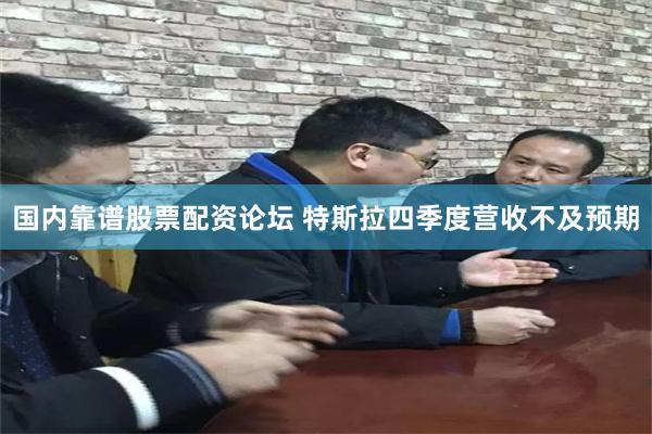 国内靠谱股票配资论坛 特斯拉四季度营收不及预期
