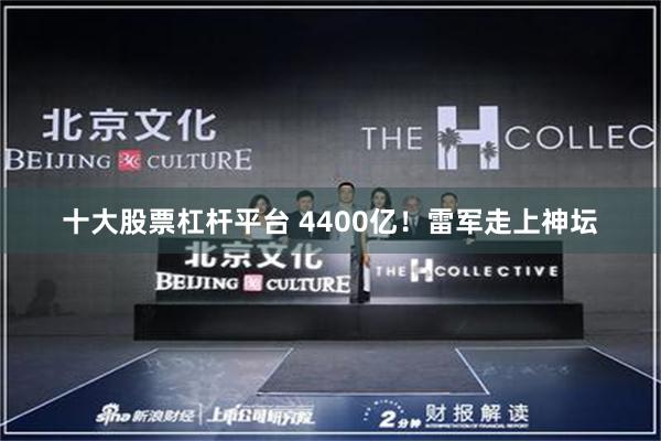 十大股票杠杆平台 4400亿！雷军走上神坛
