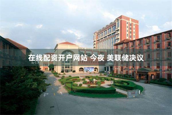 在线配资开户网站 今夜 美联储决议