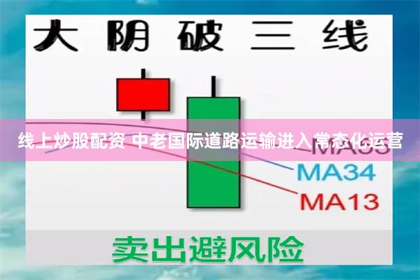 线上炒股配资 中老国际道路运输进入常态化运营