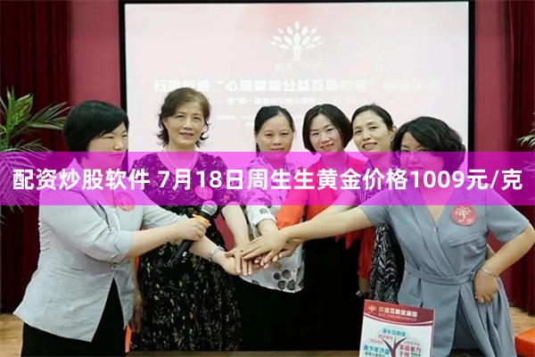 配资炒股软件 7月18日周生生黄金价格1009元/克